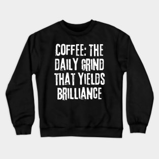 Coffee: The Daily Grind That Yields Brilliance Crewneck Sweatshirt